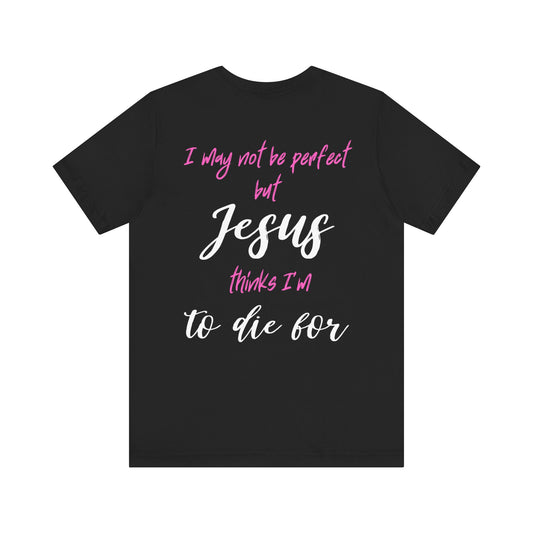 Jesus Thinks I'm To Die For | Women's | S - 3XL